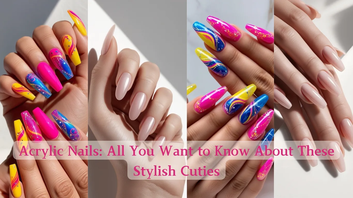 Acrylic Nails: All You Want to Know About These Stylish Cuties